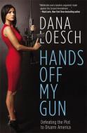 Hands Off My Gun: Defeating the Plot to Disarm America di Dana Loesch edito da CTR STREET