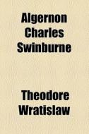 Algernon Charles Swinburne di Theodore Wratislaw edito da General Books Llc