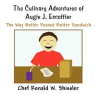 The Culinary Adventures of Augie J. Escoffier: The Way Better Peanut Butter Sandwich di Chef Ronald W. Shissler edito da America Star Books