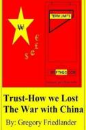 Trust: How We Lost the War with China: Term Limits and the War with China di Gregory M. Friedlander edito da Createspace
