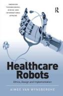 Healthcare Robots di Aimee van Wynsberghe edito da Taylor & Francis Ltd