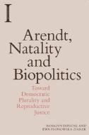 Arendt, Natality and Biopolitics di Rosalyn Diprose, Ewa Plonowska Ziarek edito da Edinburgh University Press
