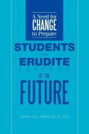 A Need For Change To Prepare Students To Be Erudite Leaders Of The Future di John P Dba Lilly edito da Xlibris Corporation