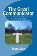 The Great Communicator: God as a Model Communicator: Reflections for Speakers and Writers di Jean Wise edito da Createspace