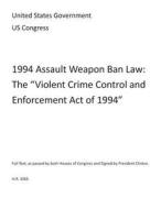 1994 Assault Weapon Ban Law: The Violent Crime Control and Law Enforcement Act of 1994 di United States Government Us Congress edito da Createspace