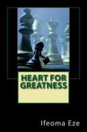 Heart for Greatness di Ifeoma Eze edito da Createspace