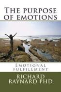 The Purpose of Emotions: Emotional Fulfillment di Richard C. Raynard edito da Createspace