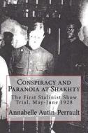 Conspiracy and Paranoia at Shakhty: The First Stalinist Show Trial, May - June 1928 di Annabelle Valerie Autin-Perrault edito da Createspace