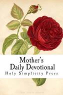 Mother's Daily Devotional di Holy Simplicity Press edito da Createspace