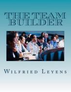 The Team Builder: The Best Way to Recruit, Lead and Administrate Different Business Teams, Associated with an Introduction Into Marketin di Wilfried Leyens edito da Createspace