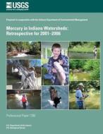 Mercury in Indiana Watersheds: Retrospective for 2001?2006 di U. S. Department of the Interior edito da Createspace