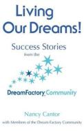Living Our Dreams: Success Stories from the Dream Factory Community di Nancy Cantor edito da Createspace Independent Publishing Platform
