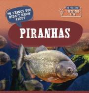 20 Things You Didn't Know about Piranhas di Leonard Clasky edito da POWERKIDS PR