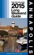 Annapolis - The Delaplaine 2015 Long Weekend Guide di Andrew Delaplaine edito da Createspace