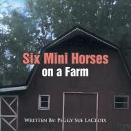 Six Mini Horses On a Farm di Peggy Sue LaCroix edito da Xlibris
