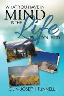 What You Have in Mind Is the Life You Find di Olin Joseph Tunnell edito da Xlibris