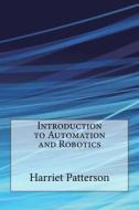 Introduction to Automation and Robotics di Harriet H. Patterson, London School of Management Studies edito da Createspace