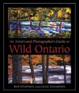 An Artist's and Photographer's Guide to Wild Ontario di Rob Stimpson, Craig Thompson edito da BOSTON MILLS PR