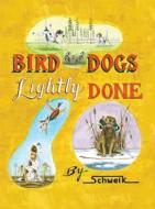 Bird Dogs Lightly Done di Bob Schweihardt edito da Bookhouse Fulfillment