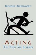 Acting; The First Six Lessons di Richard Boleslavsky edito da MARTINO FINE BOOKS