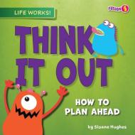 Think It Out: How to Plan Ahead di Sloane Hughes edito da FUSION BOOKS