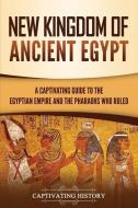 NEW KINGDOM OF ANCIENT EGYPT: A CAPTIVAT di CAPTIVATING HISTORY edito da LIGHTNING SOURCE UK LTD