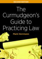Curmudgeons Guide Practicing Law 2e di Mark Edward Herrmann edito da Trade Select