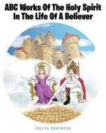 ABC Works Of The Holy Spirit In The Life Of A Believer di Yuliya Rahimova edito da Christian Faith Publishing, Inc