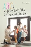 ABCs to Raising Kidz Today for Tomorrow Together di Cole Maguire edito da Page Publishing, Inc