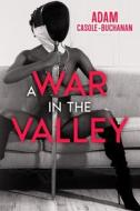 A War In The Valley di Casole-Buchanan Adam Casole-Buchanan edito da Independently Published