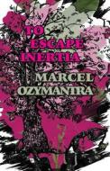 To Escape Inertia di Marcel Ozymantra edito da America Star Books