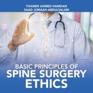 Basic Principles of Spine Surgery Ethics di Thamer Ahmed Hamdan, Saad Jumaah Abdulsalam edito da AUTHORHOUSE UK