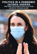 Politics In A Pandemic: Jacinda Ardern And New Zealand's 2020 Election di Stephen Levine edito da Te Herenga Waka University Press