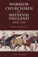 Warrior Churchmen of Medieval England, 1000-1250: Theory and Reality di Craig M. Nakashian edito da BOYDELL PR