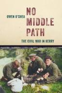 No Middle Path di Owen O'Shea edito da Merrion Press