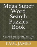 MEGA SUPER WORD SEARCH PUZZLES di Paul James edito da INDEPENDENTLY PUBLISHED