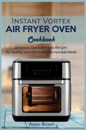 Instant Vortex  Air Fryer oven Cookbook di Aaron Brown edito da Aaron Brown