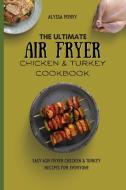 The Ultimate Air Fryer Chicken & Turkey Cookbook di Alyssa Perry edito da Alyssa Perry