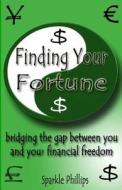 Finding Your Fortune: Bridging the Gap Between You and Your Financial Freedom di Sparkle Phillips edito da Books to Believe in