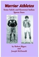 Warrior Athletes: Some Salish and Kootenai Indian Sports Stars di Robert Bigart, Joseph McDonald edito da SALISH KOOTENAI COLLEGE PR
