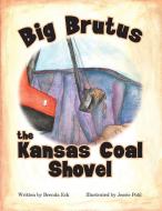 Big Brutus, the Kansas Coal Shovel di Brenda Eck edito da Rowe Publishing