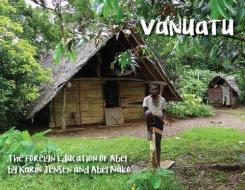 Vanuatu: The Foreign Education of Abel di Karin Jensen edito da LIGHTNING SOURCE INC