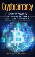 Cryptocurrency: 13 Tips to Become a Millionaire This Year with Cryptocurrency di Bowen Bloggsbot edito da Createspace Independent Publishing Platform