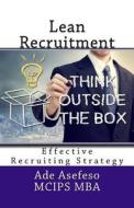Lean Recruitment: Effective Recruiting Strategy di Ade Asefeso McIps Mba edito da Createspace Independent Publishing Platform