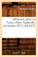Arlésienne, Pièce En 3 Actes. (Paris, Vaudeville, 1er Octobre 1872.) (Éd.1872) di Alphonse Daudet edito da HACHETTE LIVRE