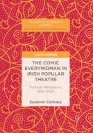 The Comic Everywoman In Irish Popular Theatre di Susanne Colleary edito da Palgrave Macmillan
