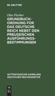 Grundbuchordnung für das Deutsche Reich nebst den preußischen Ausführungsbestimmungen di Otto Fischer edito da De Gruyter