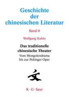 Das Traditionelle Chinesische Theater: Vom Mongolendrama Bis Zur Pekinger Oper di Wolfgang Kubin edito da Walter de Gruyter