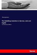 The Heidelberg Catechism in German, Latin and English di Anonymous edito da hansebooks