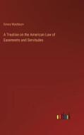 A Treatise on the American Law of Easements and Servitudes di Emory Washburn edito da Outlook Verlag